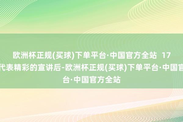 欧洲杯正规(买球)下单平台·中国官方全站  17个单元代表精彩的宣讲后-欧洲杯正规(买球)下单平台·中国官方全站