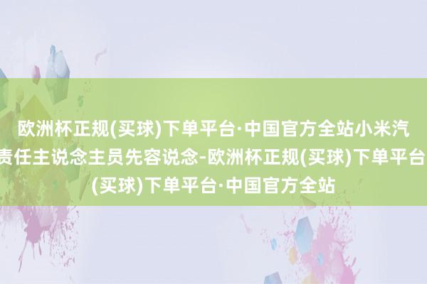 欧洲杯正规(买球)下单平台·中国官方全站小米汽车超等工场店责任主说念主员先容说念-欧洲杯正规(买球)下单平台·中国官方全站