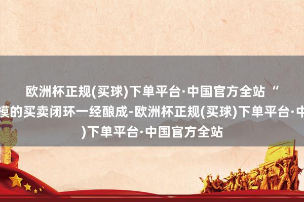 欧洲杯正规(买球)下单平台·中国官方全站 　　“激光雷达规模的买卖闭环一经酿成-欧洲杯正规(买球)下单平台·中国官方全站