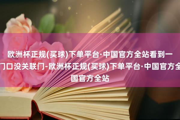 欧洲杯正规(买球)下单平台·中国官方全站看到一个门口没关联门-欧洲杯正规(买球)下单平台·中国官方全站