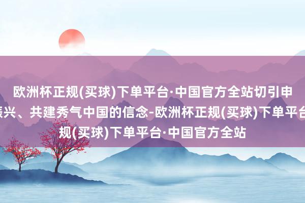 欧洲杯正规(买球)下单平台·中国官方全站切引申行着推动乡村振兴、共建秀气中国的信念-欧洲杯正规(买球)下单平台·中国官方全站