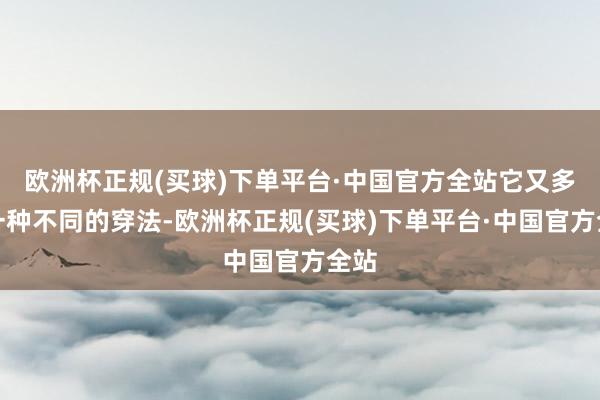 欧洲杯正规(买球)下单平台·中国官方全站它又多了一种不同的穿法-欧洲杯正规(买球)下单平台·中国官方全站