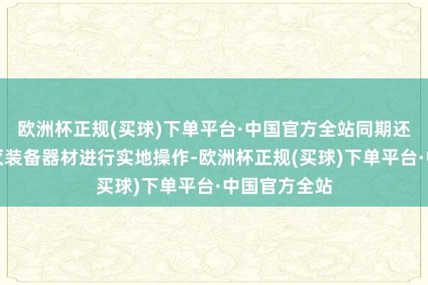 欧洲杯正规(买球)下单平台·中国官方全站同期还对丛林防熄灭装备器材进行实地操作-欧洲杯正规(买球)下单平台·中国官方全站